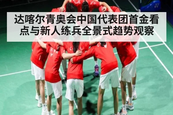 达喀尔青奥会中国代表团首金看点与新人练兵全景式趋势观察